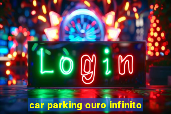 car parking ouro infinito